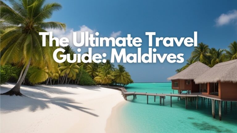 The Ultimate Travel Guide – Maldives 2024